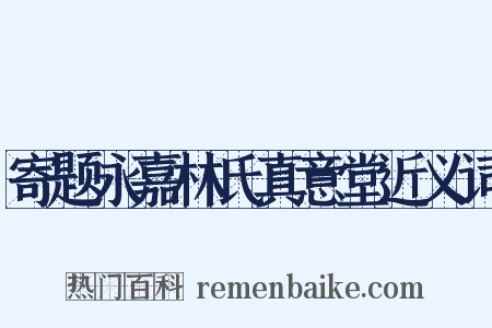 寄题永嘉林氏真意堂近义词是什么意思的图片